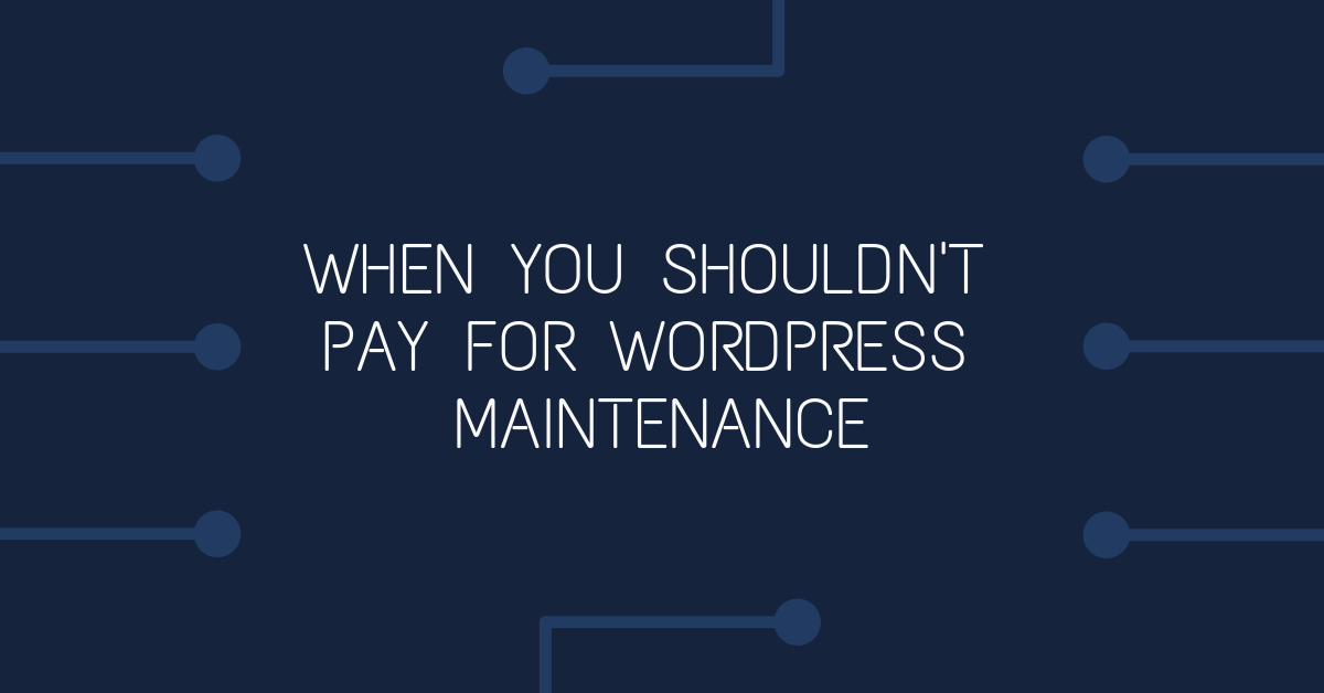 when you shouldn't pay for wordpress maintenance